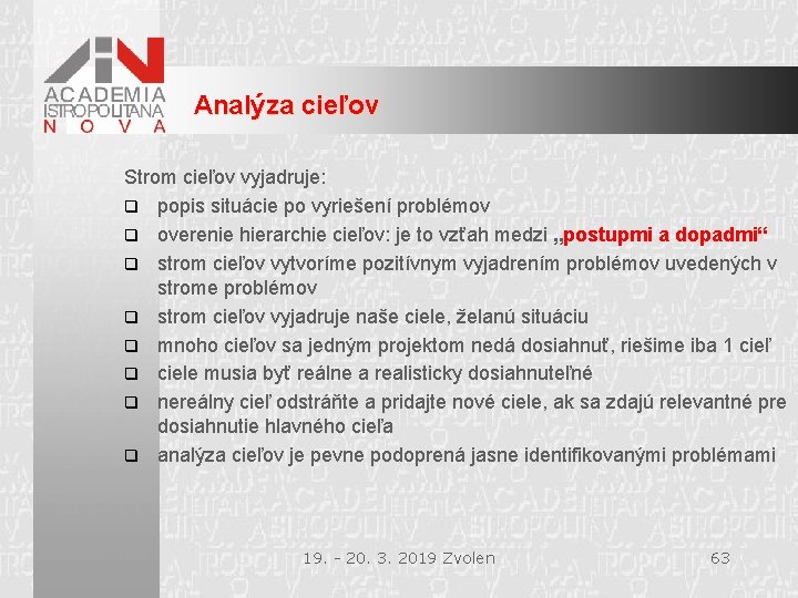 Analýza cieľov Strom cieľov vyjadruje: q popis situácie po vyriešení problémov q overenie hierarchie