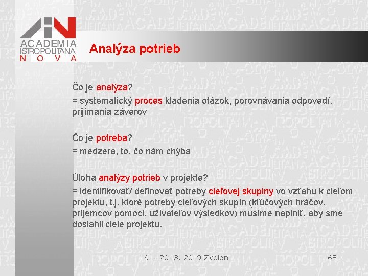 Analýza potrieb Čo je analýza? = systematický proces kladenia otázok, porovnávania odpovedí, prijímania záverov