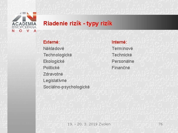 Riadenie rizík - typy rizík Externé: Nákladové Technologické Ekologické Politické Zdravotné Legislatívne Sociálno-psychologické 19.