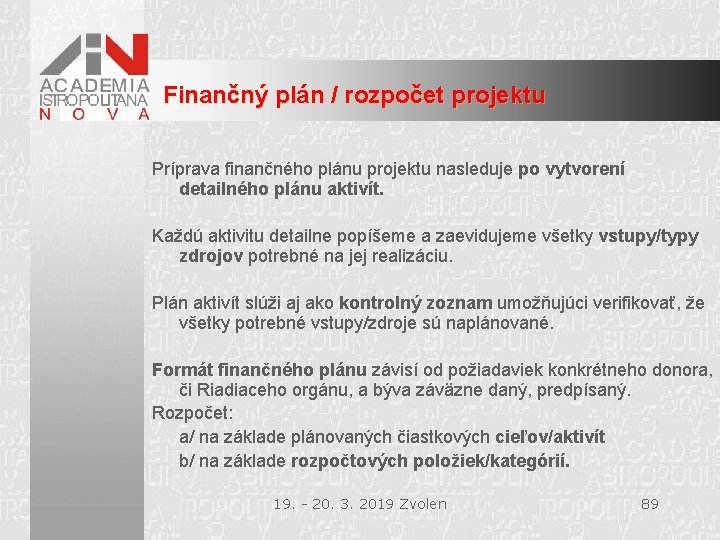 Finančný plán / rozpočet projektu Príprava finančného plánu projektu nasleduje po vytvorení detailného plánu