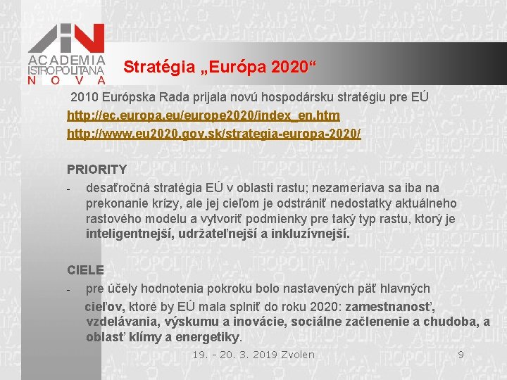 Stratégia „Európa 2020“ 2010 Európska Rada prijala novú hospodársku stratégiu pre EÚ http: //ec.