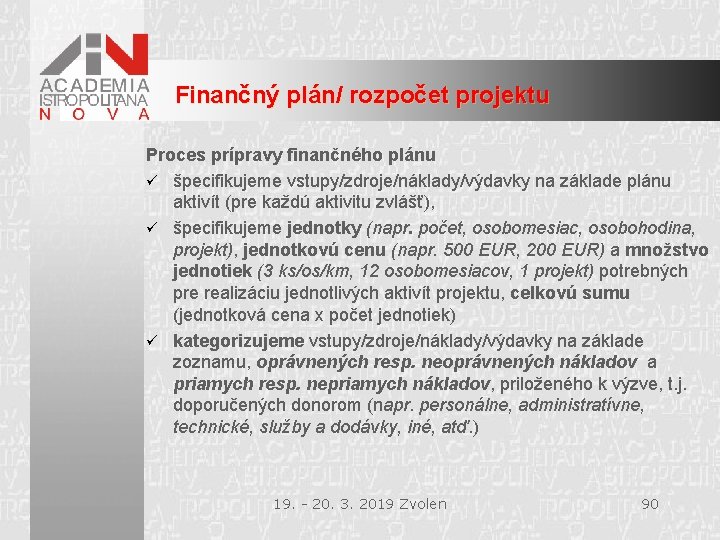Finančný plán/ rozpočet projektu Proces prípravy finančného plánu ü špecifikujeme vstupy/zdroje/náklady/výdavky na základe plánu
