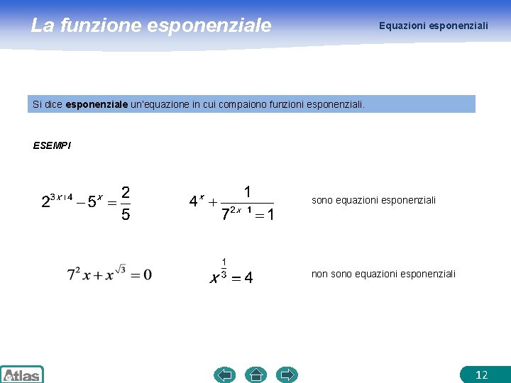 La funzione esponenziale Equazioni esponenziali Si dice esponenziale un’equazione in cui compaiono funzioni esponenziali.
