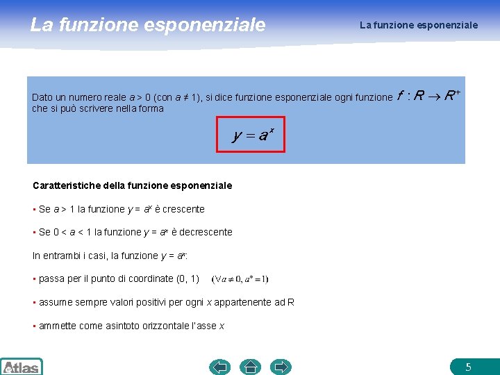 La funzione esponenziale Dato un numero reale a > 0 (con a ≠ 1),