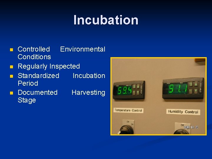 Incubation n n Controlled Environmental Conditions Regularly Inspected Standardized Incubation Period Documented Harvesting Stage