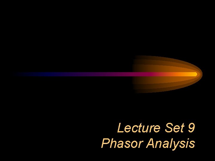 Lecture Set 9 Phasor Analysis Lecture Set 9 Phasor Analysis