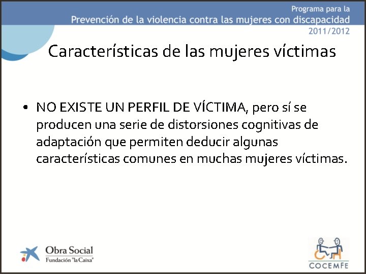 Características de las mujeres víctimas • NO EXISTE UN PERFIL DE VÍCTIMA, pero sí