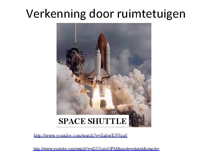 Verkenning door ruimtetuigen SPACE SHUTTLE http: //www. youtube. com/watch? v=Jiabw. R 9 Vzq 0