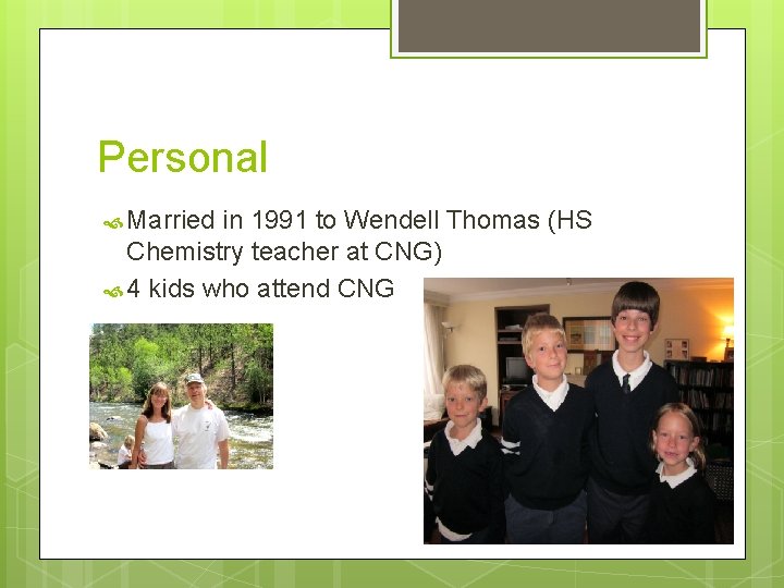Personal Married in 1991 to Wendell Thomas (HS Chemistry teacher at CNG) 4 kids