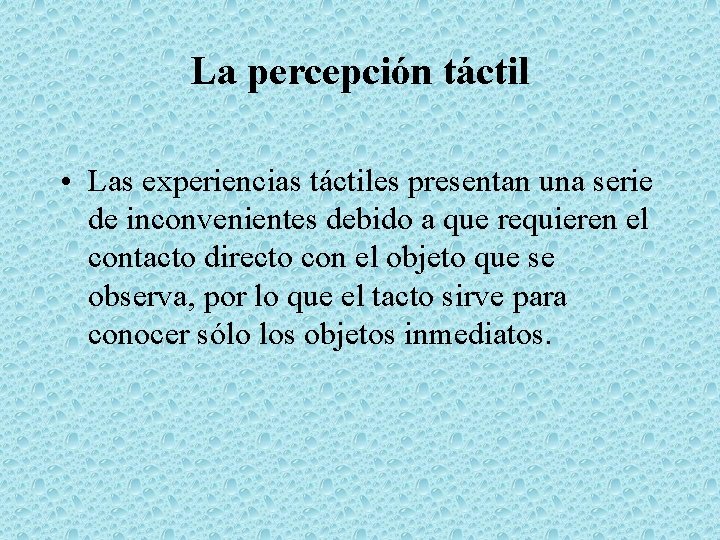 La percepción táctil • Las experiencias táctiles presentan una serie de inconvenientes debido a