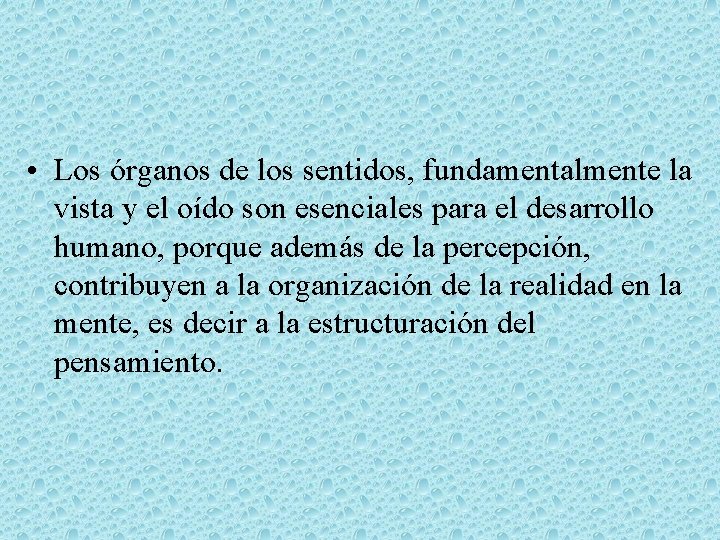  • Los órganos de los sentidos, fundamentalmente la vista y el oído son