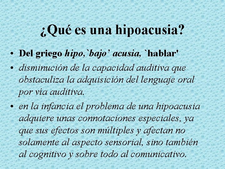 ¿Qué es una hipoacusia? • Del griego hipo, `bajo’ acusia, `hablar' • disminución de
