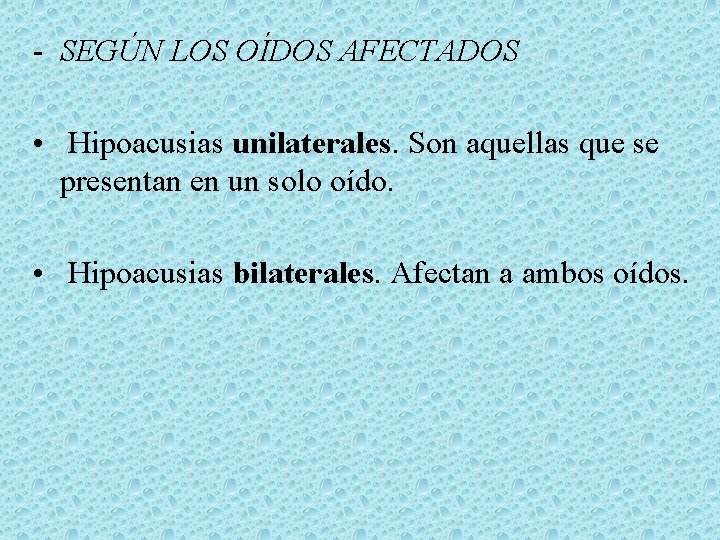  SEGÚN LOS OÍDOS AFECTADOS • Hipoacusias unilaterales. Son aquellas que se presentan en