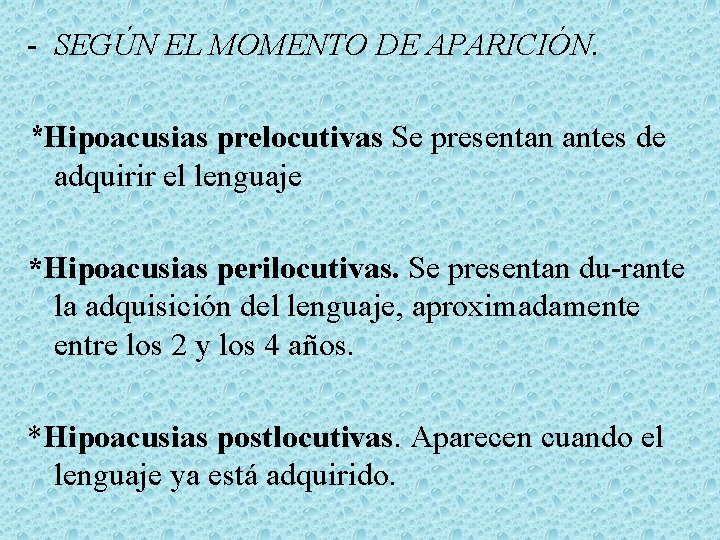  SEGÚN EL MOMENTO DE APARICIÓN. *Hipoacusias prelocutivas Se presentan antes de adquirir el