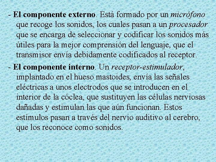 - El componente externo. Está formado por un micrófono que recoge los sonidos, los