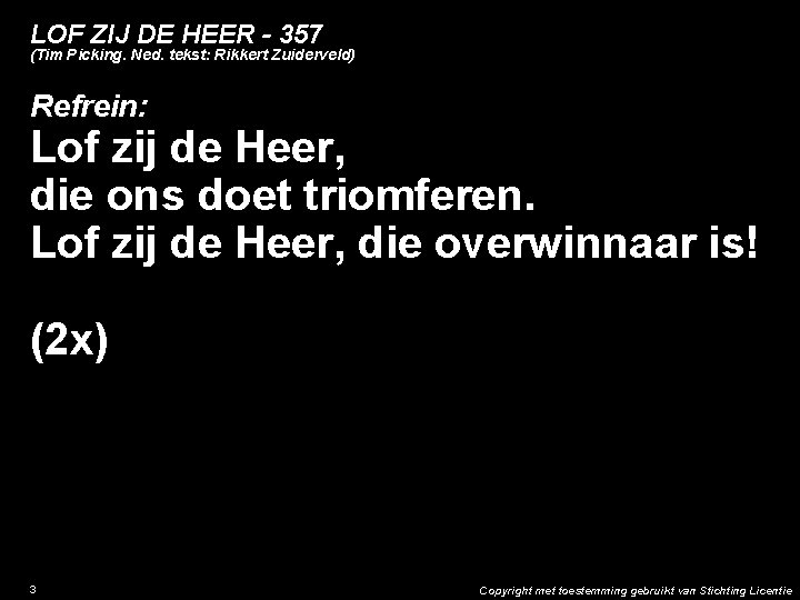 LOF ZIJ DE HEER - 357 (Tim Picking. Ned. tekst: Rikkert Zuiderveld) Refrein: Lof