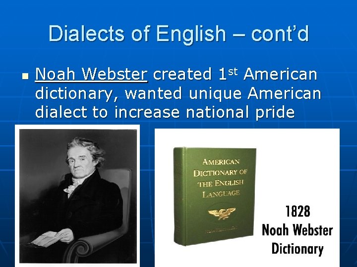 Dialects of English – cont’d n Noah Webster created 1 st American dictionary, wanted