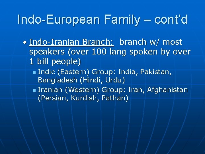 Indo-European Family – cont’d • Indo-Iranian Branch: branch w/ most speakers (over 100 lang