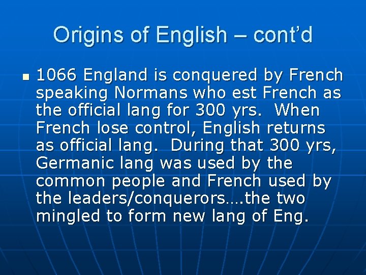 Origins of English – cont’d n 1066 England is conquered by French speaking Normans