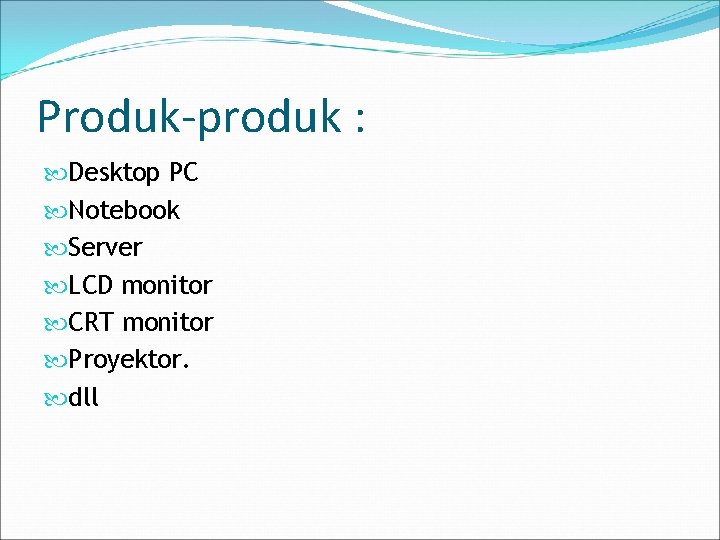 Produk-produk : Desktop PC Notebook Server LCD monitor CRT monitor Proyektor. dll 