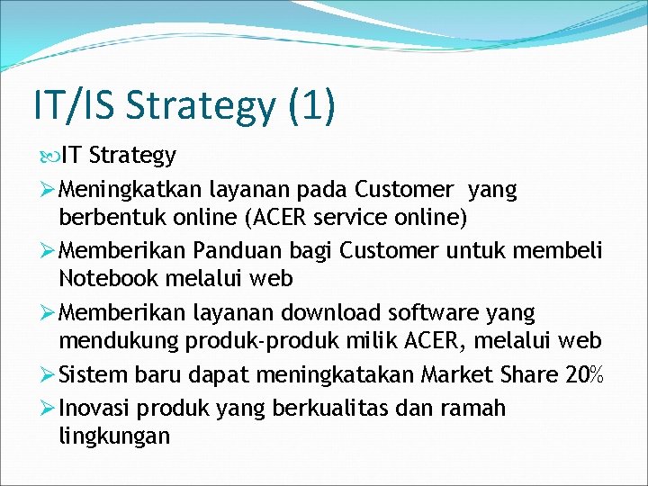 IT/IS Strategy (1) IT Strategy Ø Meningkatkan layanan pada Customer yang berbentuk online (ACER