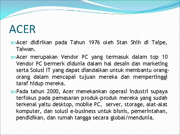 ACER Acer didirikan pada Tahun 1976 oleh Stan Shih di Taipe, Taiwan. Acer merupakan