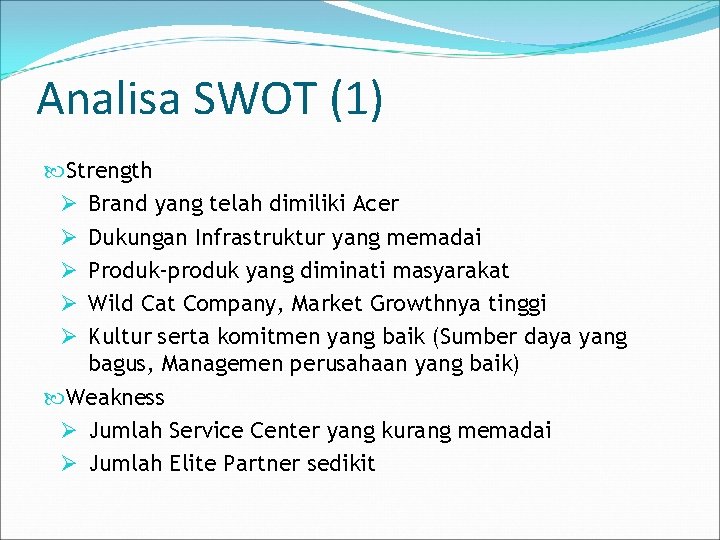 Analisa SWOT (1) Strength Ø Brand yang telah dimiliki Acer Ø Dukungan Infrastruktur yang