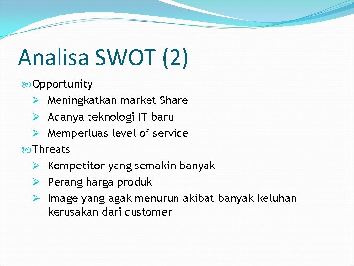 Analisa SWOT (2) Opportunity Ø Meningkatkan market Share Ø Adanya teknologi IT baru Ø