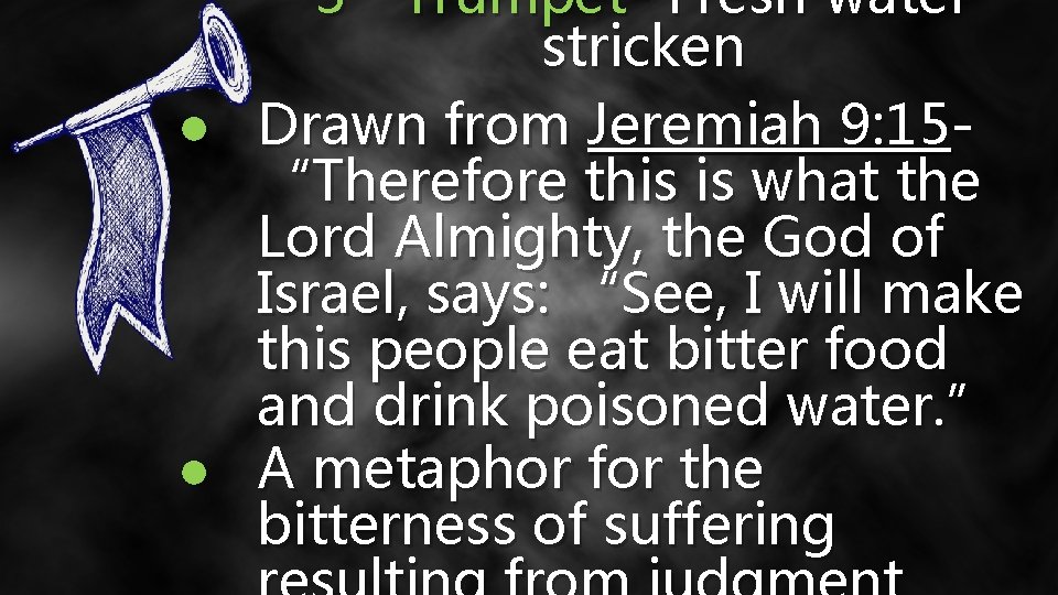 ● ● 3 Trumpet- Fresh water stricken Drawn from Jeremiah 9: 15“Therefore this is