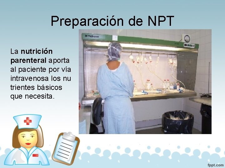 Preparación de NPT La nutrición parenteral aporta al paciente por vía intravenosa los nu