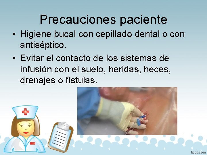 Precauciones paciente • Higiene bucal con cepillado dental o con antiséptico. • Evitar el