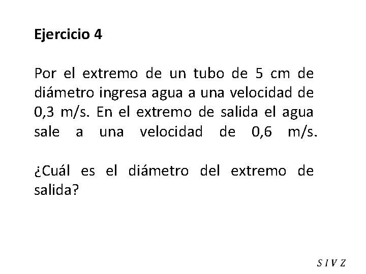 Ejercicio 4 Por el extremo de un tubo de 5 cm de diámetro ingresa