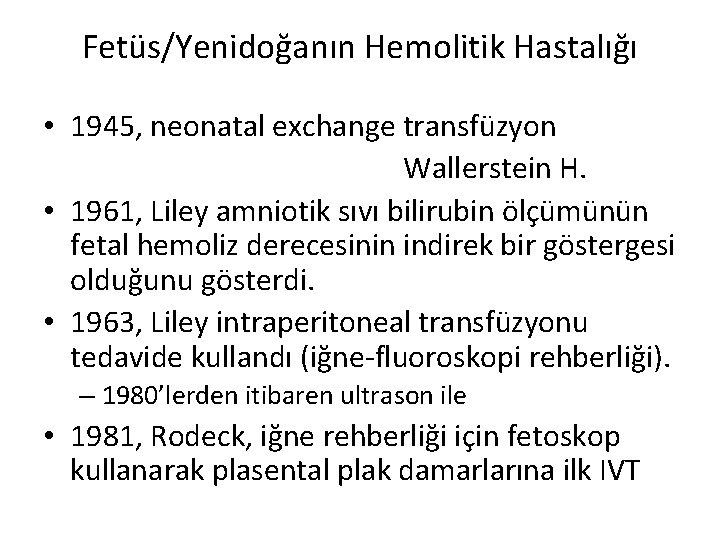 Fetüs/Yenidoğanın Hemolitik Hastalığı • 1945, neonatal exchange transfüzyon Wallerstein H. • 1961, Liley amniotik