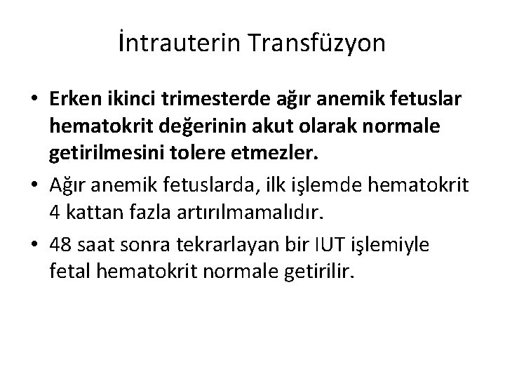 İntrauterin Transfüzyon • Erken ikinci trimesterde ağır anemik fetuslar hematokrit değerinin akut olarak normale