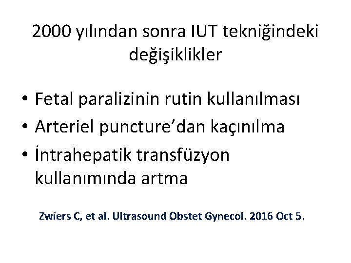 2000 yılından sonra IUT tekniğindeki değişiklikler • Fetal paralizinin rutin kullanılması • Arteriel puncture’dan