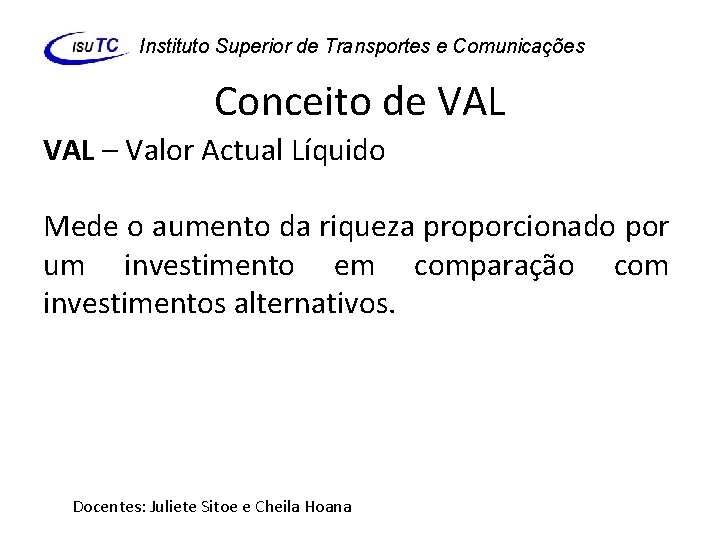 Instituto Superior de Transportes e Comunicações Conceito de VAL – Valor Actual Líquido Mede