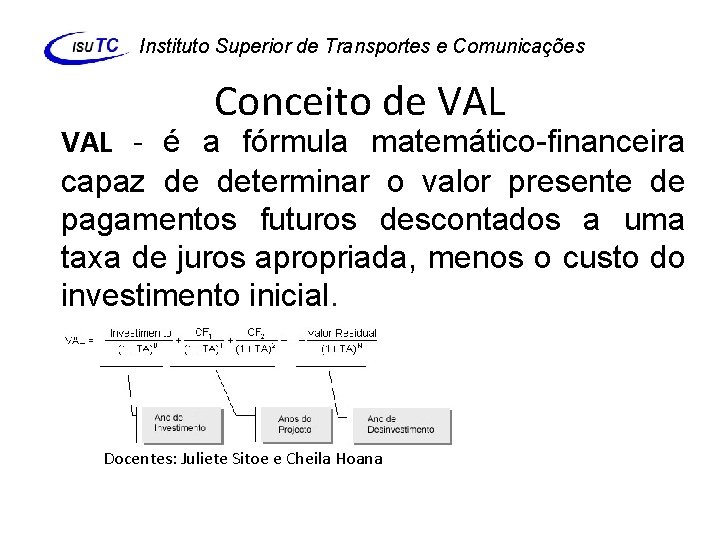 Instituto Superior de Transportes e Comunicações Conceito de VAL - é a fórmula matemático-financeira