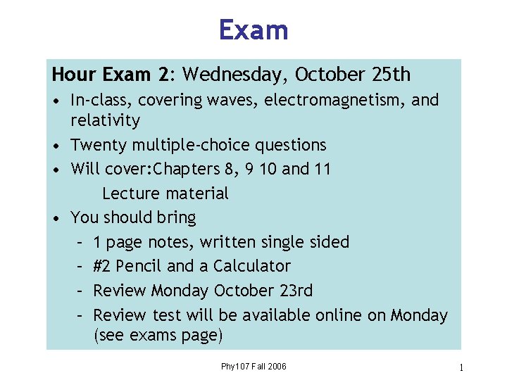 Exam Hour Exam 2: Wednesday, October 25 th • In-class, covering waves, electromagnetism, and