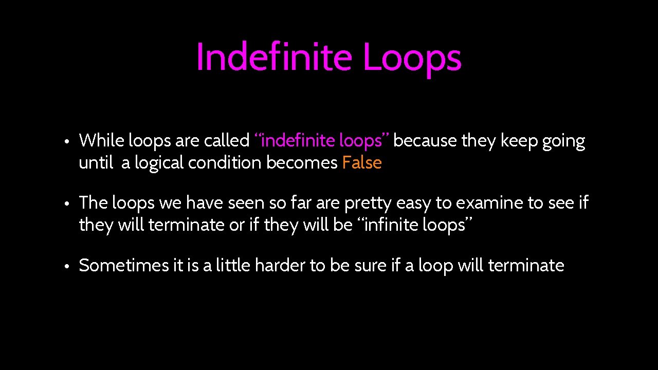 Indefinite Loops • While loops are called “indefinite loops” because they keep going until