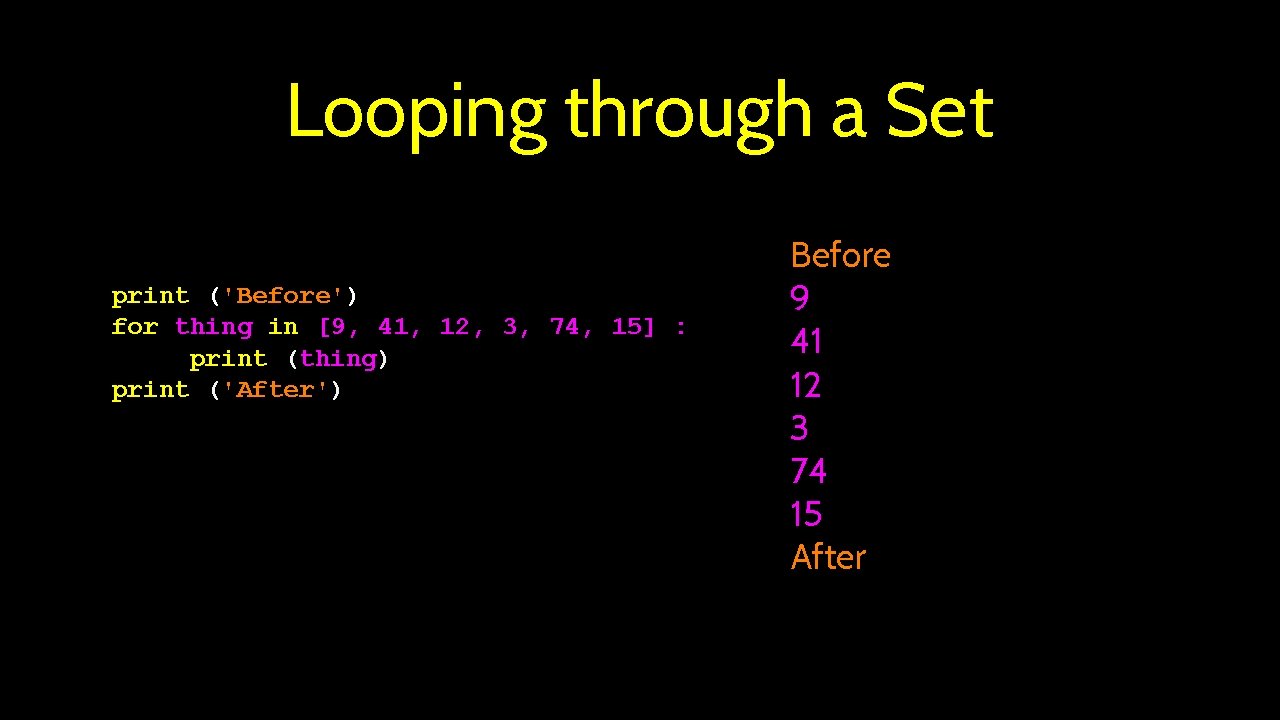 Looping through a Set print ('Before') for thing in [9, 41, 12, 3, 74,
