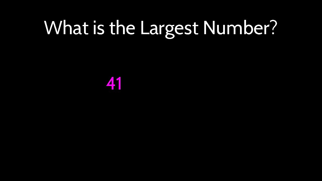 What is the Largest Number? 41 