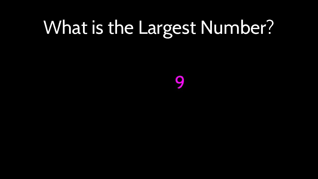 What is the Largest Number? 9 