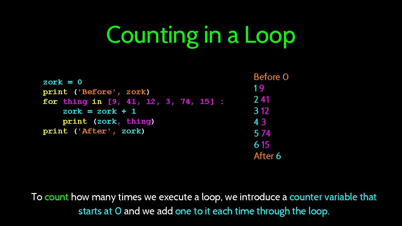 Counting in a Loop zork = 0 print ('Before', zork) for thing in [9,