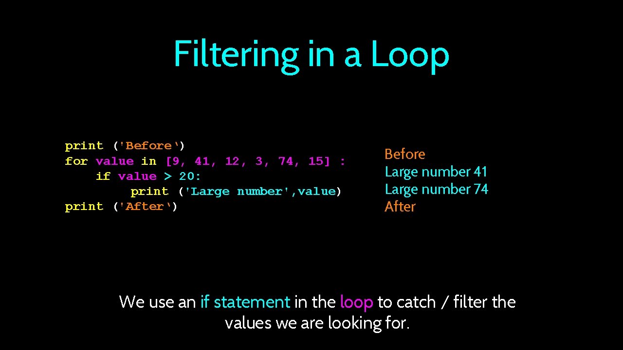 Filtering in a Loop print ('Before‘) for value in [9, 41, 12, 3, 74,