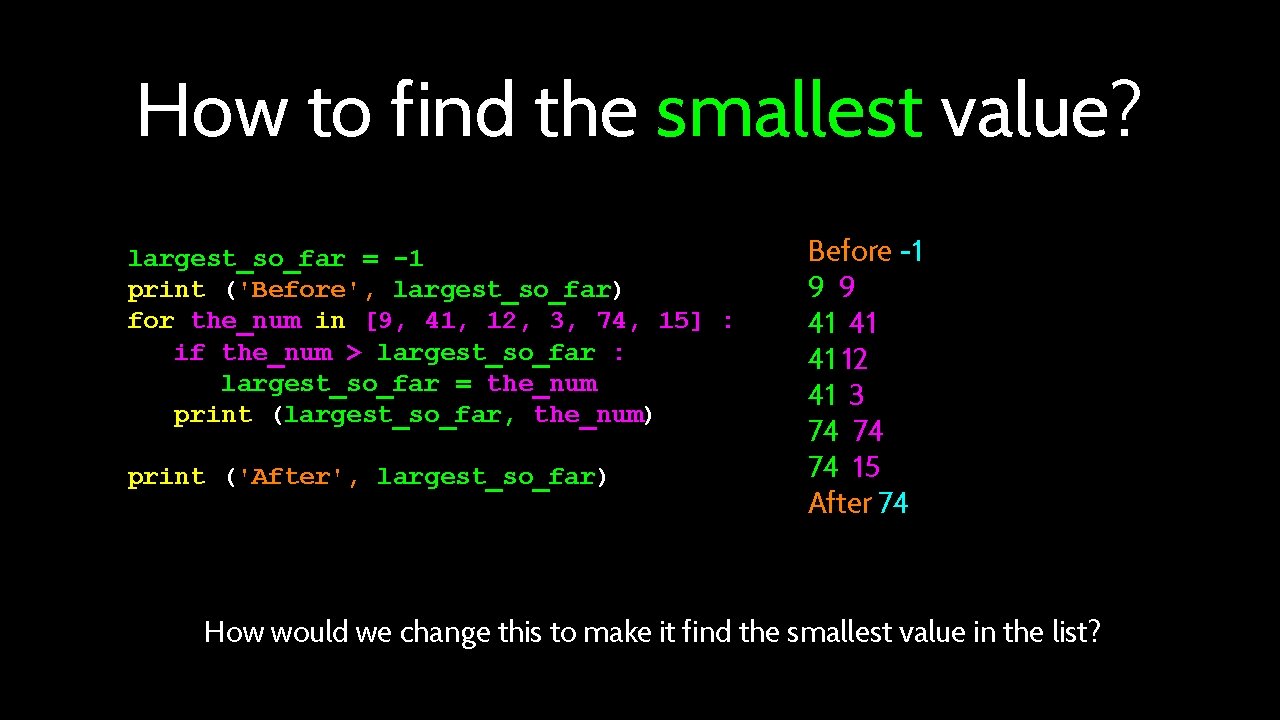 How to find the smallest value? largest_so_far = -1 print ('Before', largest_so_far) for the_num