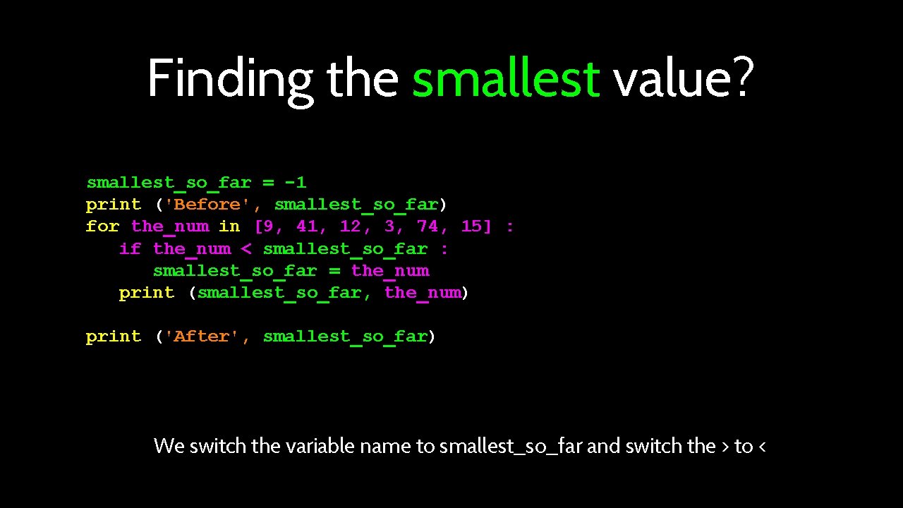 Finding the smallest value? smallest_so_far = -1 print ('Before', smallest_so_far) for the_num in [9,