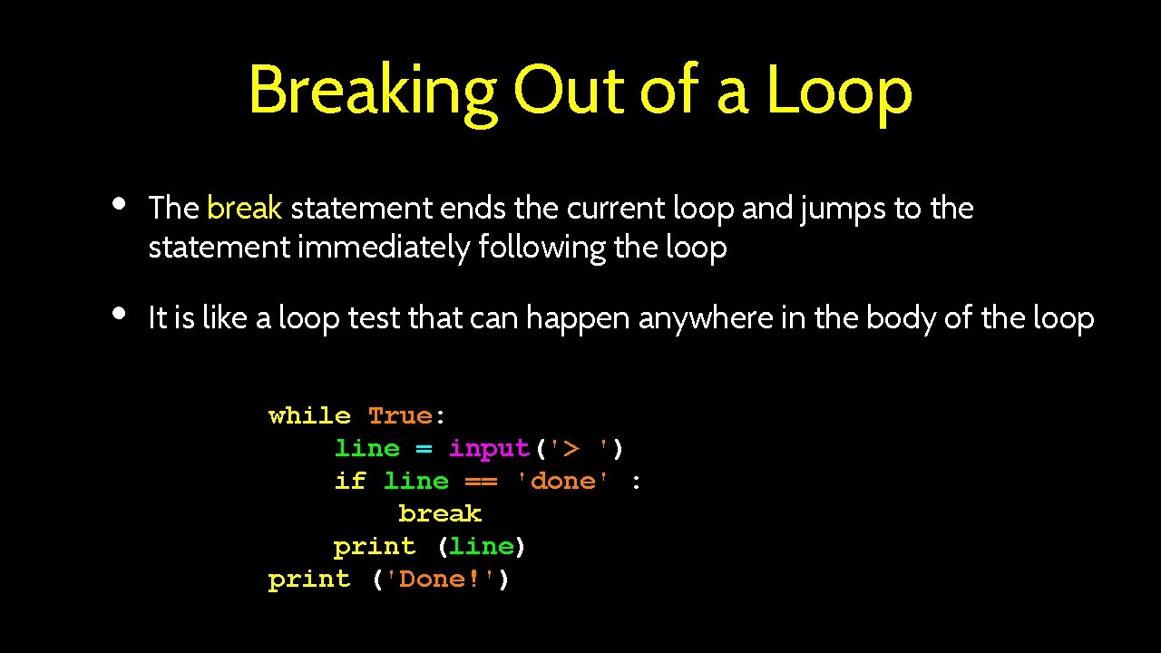 Breaking Out of a Loop • • The break statement ends the current loop