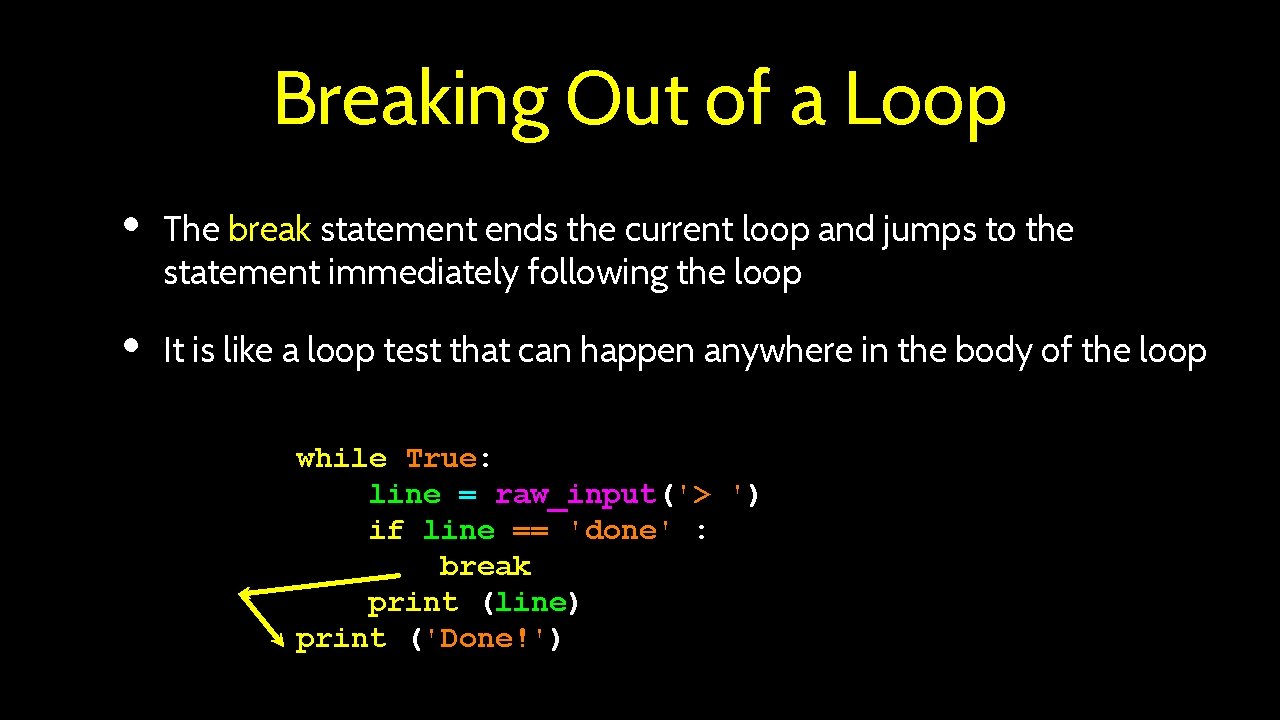 Breaking Out of a Loop • • The break statement ends the current loop