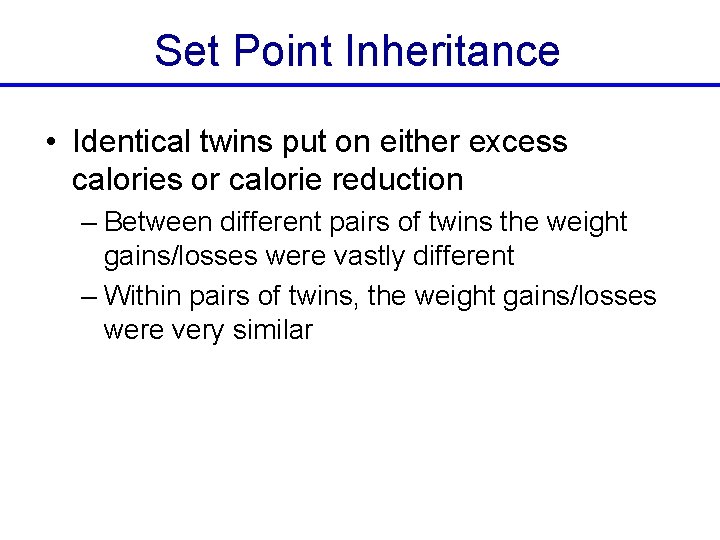 Set Point Inheritance • Identical twins put on either excess calories or calorie reduction