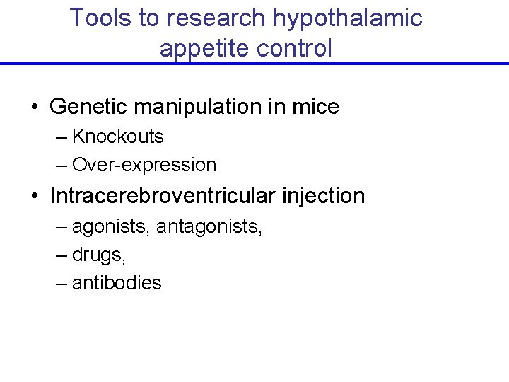 Tools to research hypothalamic appetite control • Genetic manipulation in mice – Knockouts –